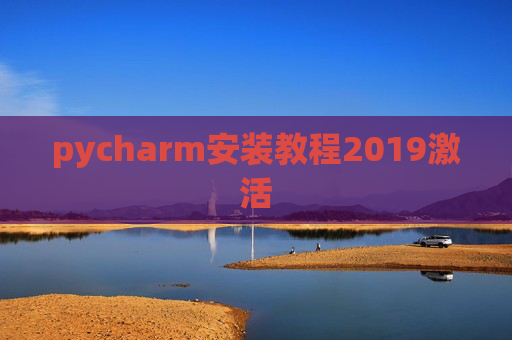 pycharm安装教程2019激活 pycharm安装教程2019激活